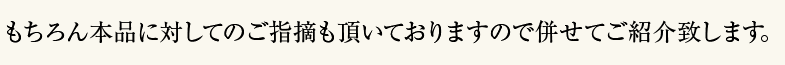 もちろん本品に対してのご指摘も頂いておりますので併せてご紹介致します。