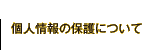 個人情報の保護について
