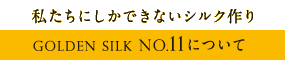 私たちにしかできないシルク作りgoldensilkNO11について